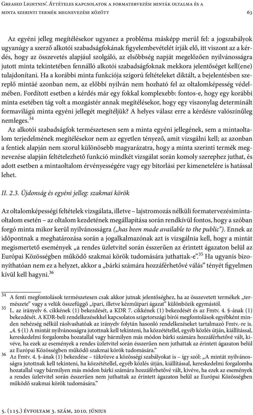 szerző alkotói szabadságfokának figyelembevételét írják elő, itt viszont az a kérdés, hogy az összevetés alapjául szolgáló, az elsőbbség napját megelőzően nyilvánosságra jutott minta tekintetében