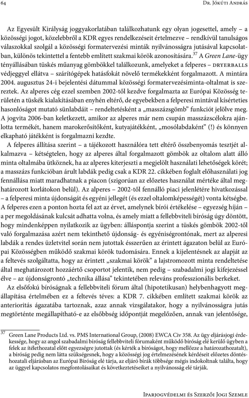szolgál a közösségi formatervezési minták nyilvánosságra jutásával kapcsolatban, különös tekintettel a fentebb említett szakmai körök azonosítására.