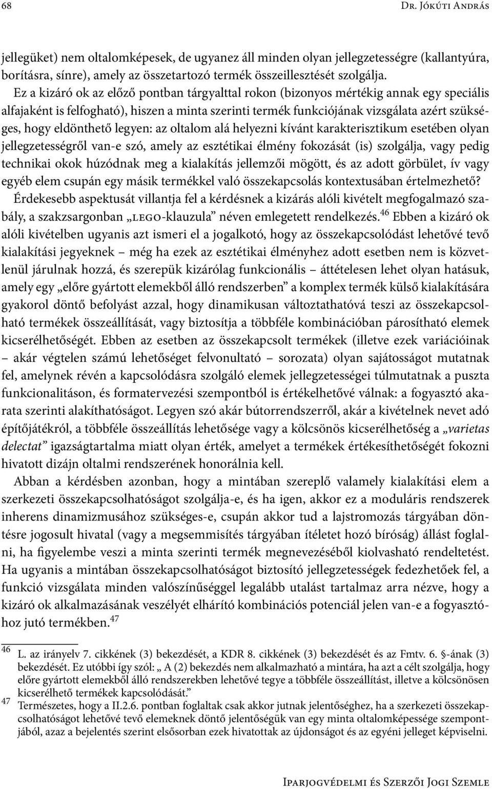 eldönthető legyen: az oltalom alá helyezni kívánt karakterisztikum esetében olyan jellegzetességről van-e szó, amely az esztétikai élmény fokozását (is) szolgálja, vagy pedig technikai okok húzódnak