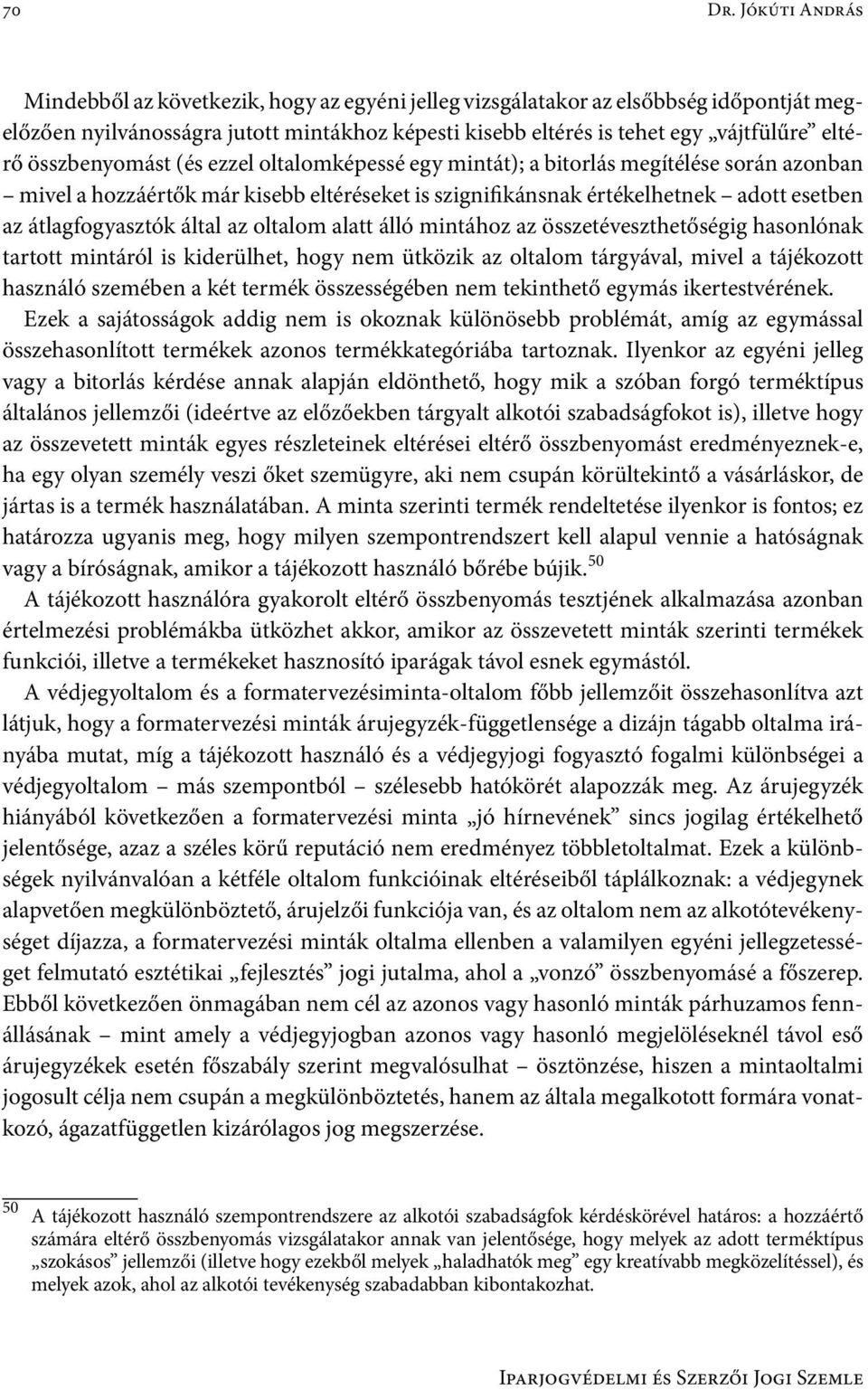 összbenyomást (és ezzel oltalomképessé egy mintát); a bitorlás megítélése során azonban mivel a hozzáértők már kisebb eltéréseket is szignifikánsnak értékelhetnek adott esetben az átlagfogyasztók