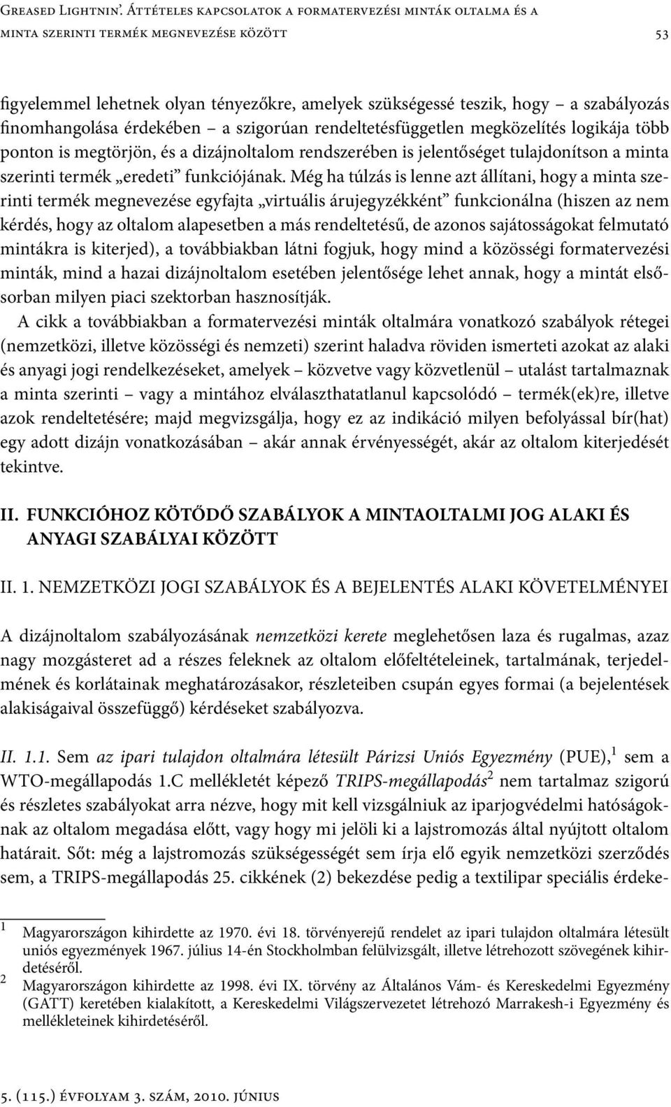 finomhangolása érdekében a szigorúan rendeltetésfüggetlen megközelítés logikája több ponton is megtörjön, és a dizájnoltalom rendszerében is jelentőséget tulajdonítson a minta szerinti termék eredeti