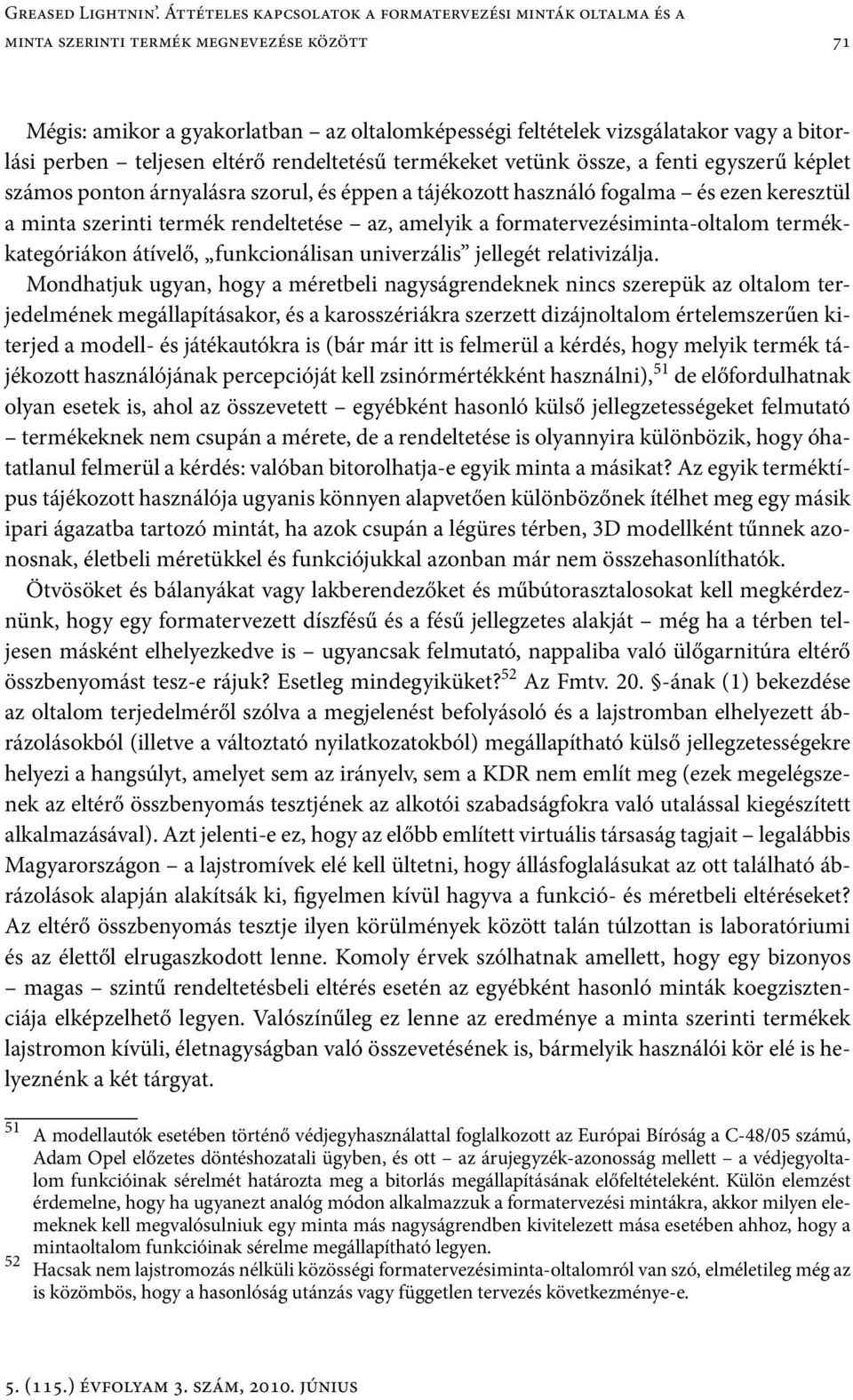 perben teljesen eltérő rendeltetésű termékeket vetünk össze, a fenti egyszerű képlet számos ponton árnyalásra szorul, és éppen a tájékozott használó fogalma és ezen keresztül a minta szerinti termék