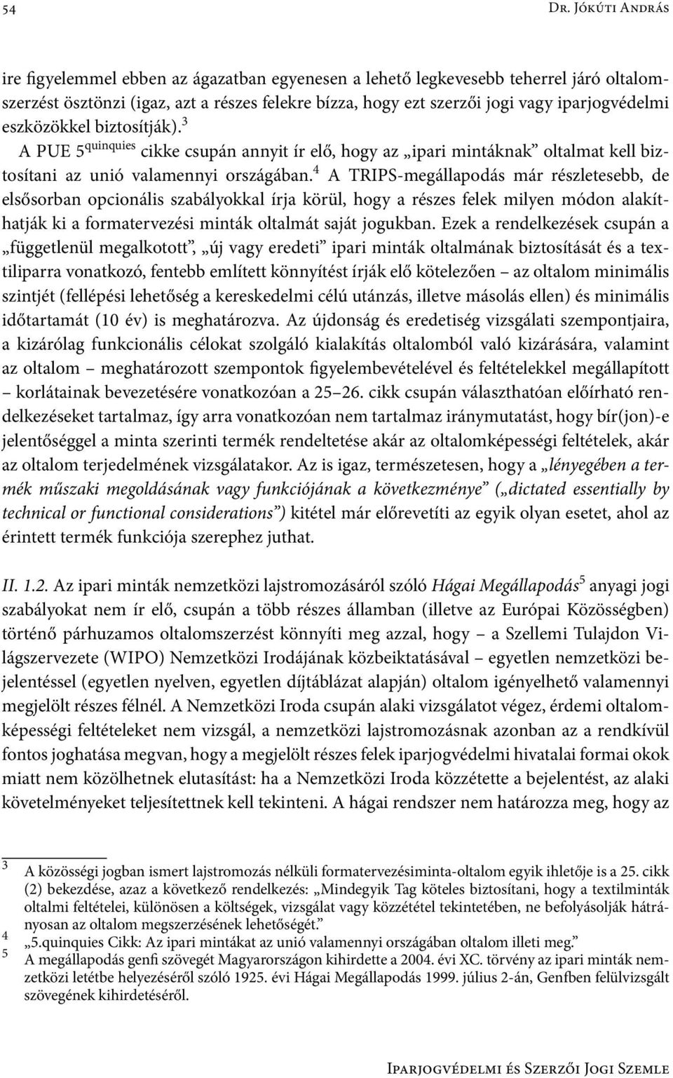 eszközökkel biztosítják). 3 A PUE 5 quinquies cikke csupán annyit ír elő, hogy az ipari mintáknak oltalmat kell biztosítani az unió valamennyi országában.