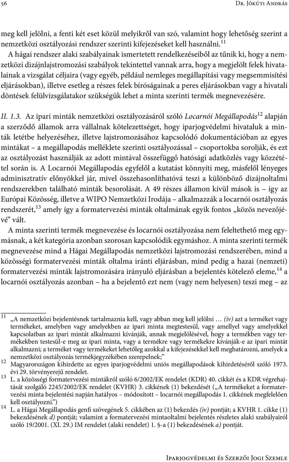 vizsgálat céljaira (vagy egyéb, például nemleges megállapítási vagy megsemmisítési eljárásokban), illetve esetleg a részes felek bíróságainak a peres eljárásokban vagy a hivatali döntések