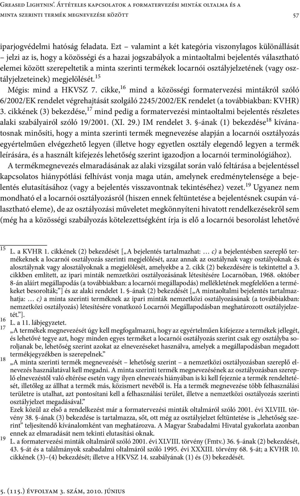 termékek locarnói osztályjelzetének (vagy osztályjelzeteinek) megjelölését. 15 Mégis: mind a HKVSZ 7.