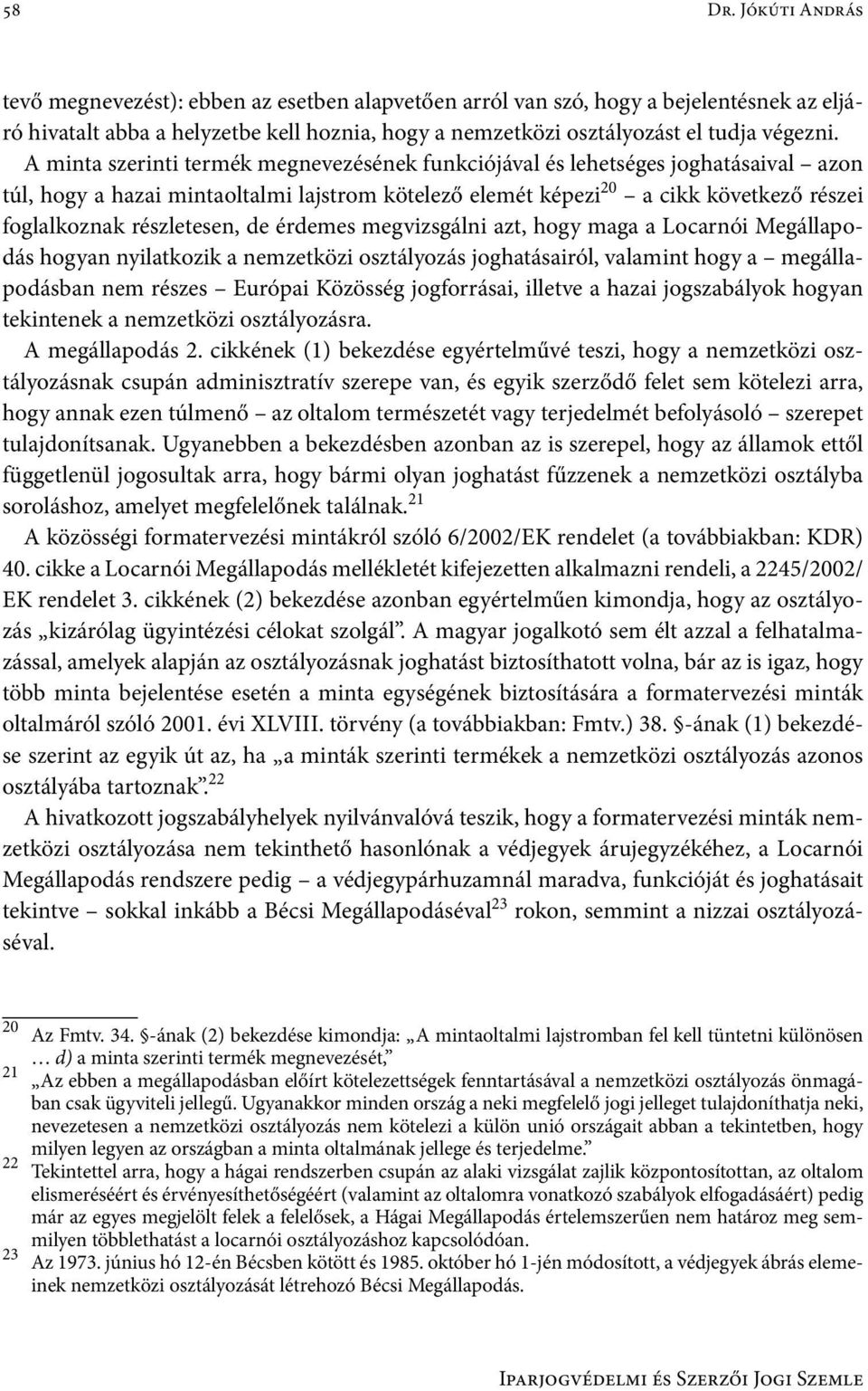 A minta szerinti termék megnevezésének funkciójával és lehetséges joghatásaival azon túl, hogy a hazai mintaoltalmi lajstrom kötelező elemét képezi 20 a cikk következő részei foglalkoznak