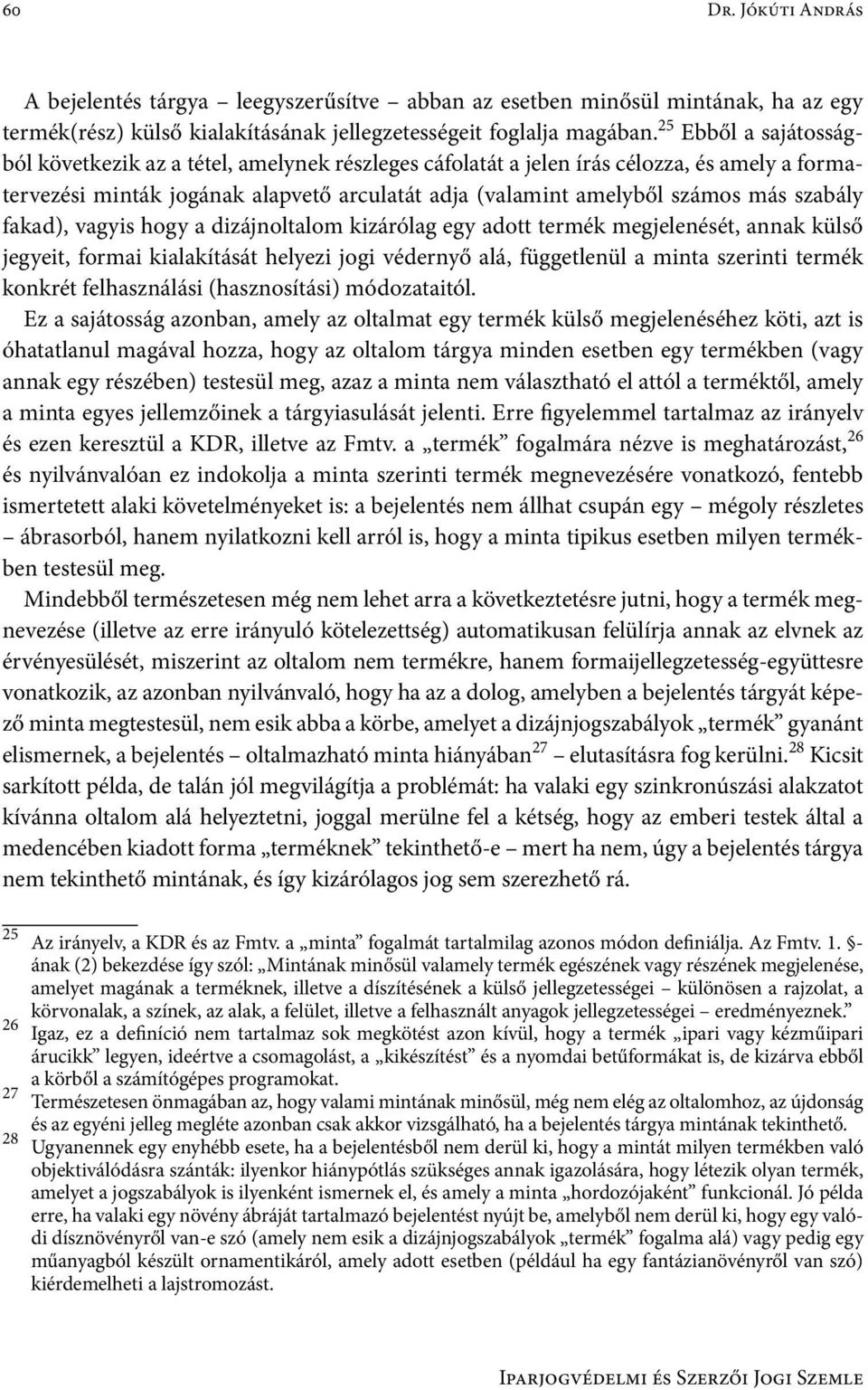 szabály fakad), vagyis hogy a dizájnoltalom kizárólag egy adott termék megjelenését, annak külső jegyeit, formai kialakítását helyezi jogi védernyő alá, függetlenül a minta szerinti termék konkrét