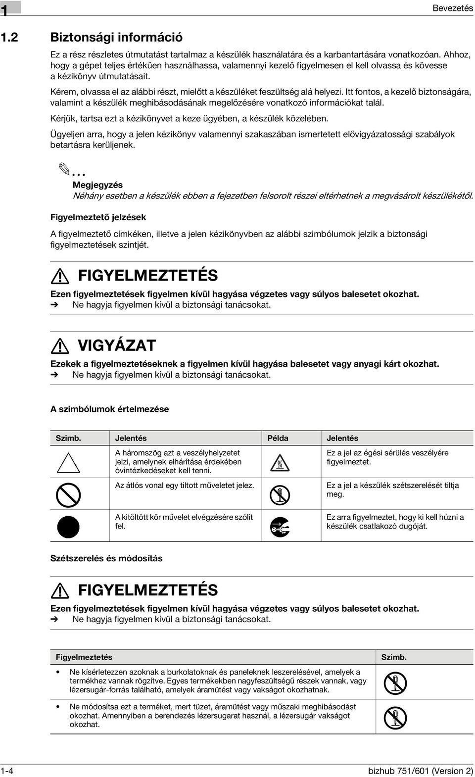 Kérem, olvassa el az alábbi részt, mielőtt a készüléket feszültség alá helyezi. Itt fontos, a kezelő biztonságára, valamint a készülék meghibásodásának megelőzésére vonatkozó információkat talál.