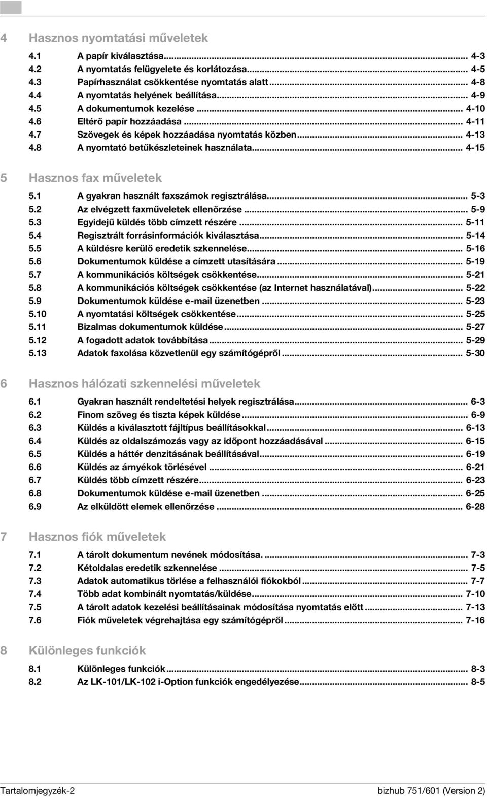 8 A nyomtató betűkészleteinek használata... 4-15 5 Hasznos fax műveletek 5.1 A gyakran használt faxszámok regisztrálása... 5-3 5.2 Az elvégzett faxműveletek ellenőrzése... 5-9 5.