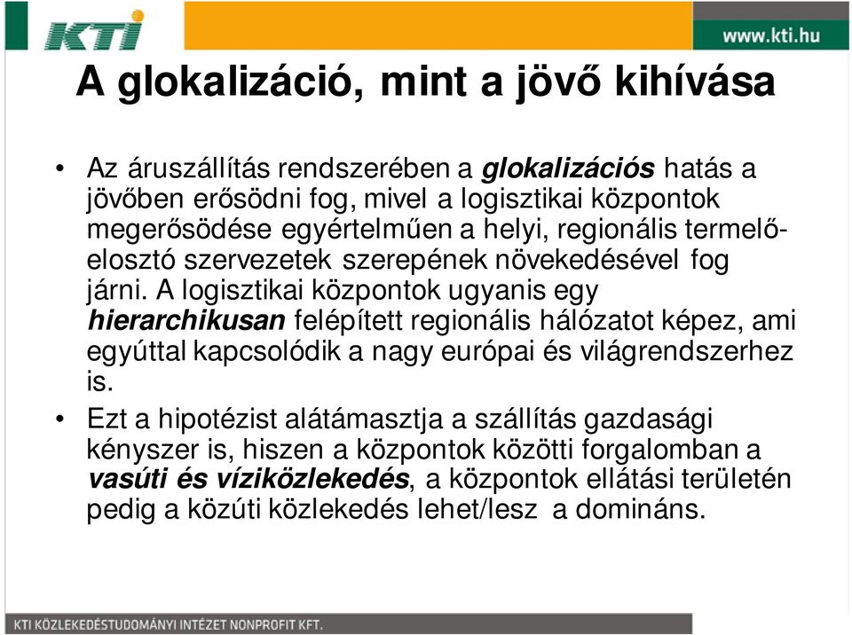 A logisztikai központok ugyanis egy hierarchikusan felépített regionális hálózatot képez, ami egyúttal kapcsolódik a nagy európai és világrendszerhez is.