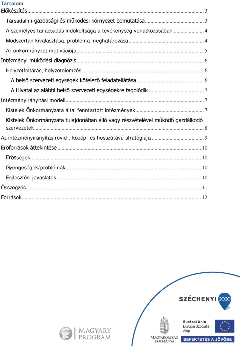 .. 6 A belső szervezeti egységek kötelező feladatellátása... 6 A Hivatal az alábbi belső szervezeti egységekre tagolódik... 7 Intézményirányítási modell.