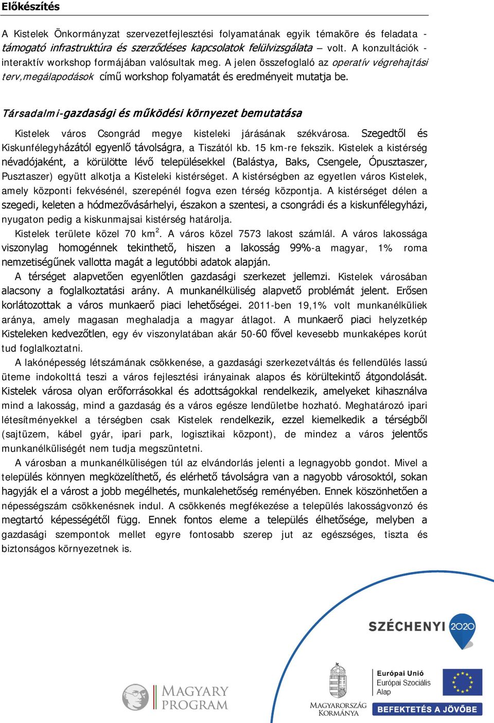 Társadalmi-gazdasági és működési környezet bemutatása Kistelek város Csongrád megye kisteleki járásának székvárosa. Szegedtől és Kiskunfélegyházától egyenlő távolságra, a Tiszától kb.