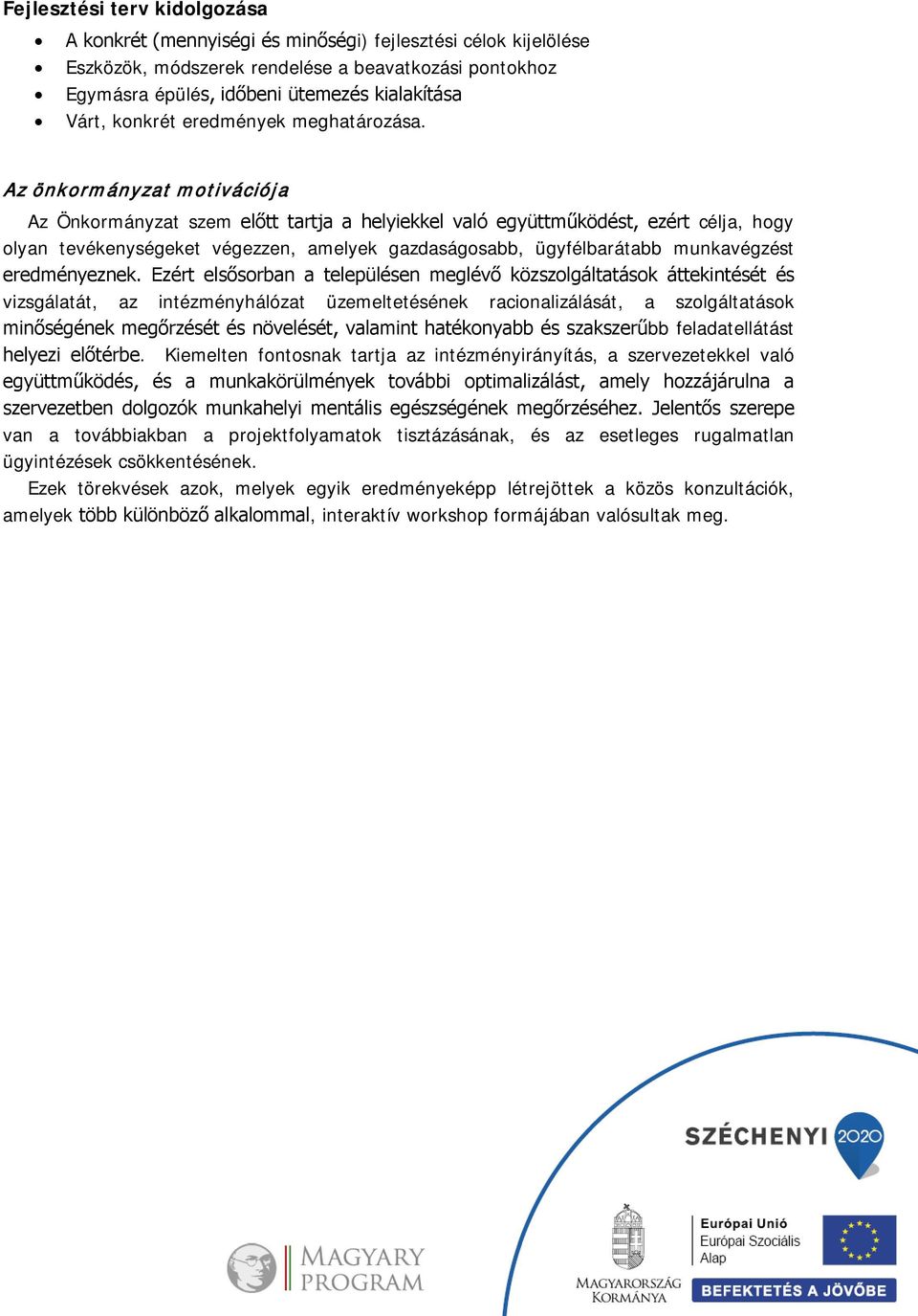 Az önkormányzat motivációja Az Önkormányzat szem előtt tartja a helyiekkel való együttműködést, ezért célja, hogy olyan tevékenységeket végezzen, amelyek gazdaságosabb, ügyfélbarátabb munkavégzést