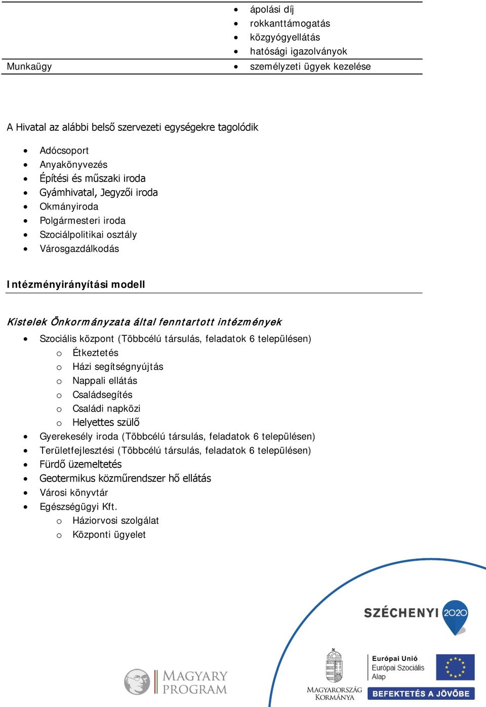 Szociális központ (Többcélú társulás, feladatok 6 településen) o Étkeztetés o Házi segítségnyújtás o Nappali ellátás o Családsegítés o Családi napközi o Helyettes szülő Gyerekesély iroda (Többcélú