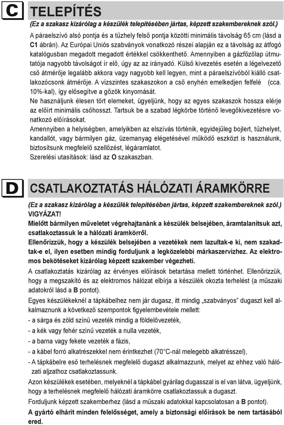 Amennyiben a gázfőzőlap útmutatója nagyobb távolságot ír elő, úgy az az irányadó.