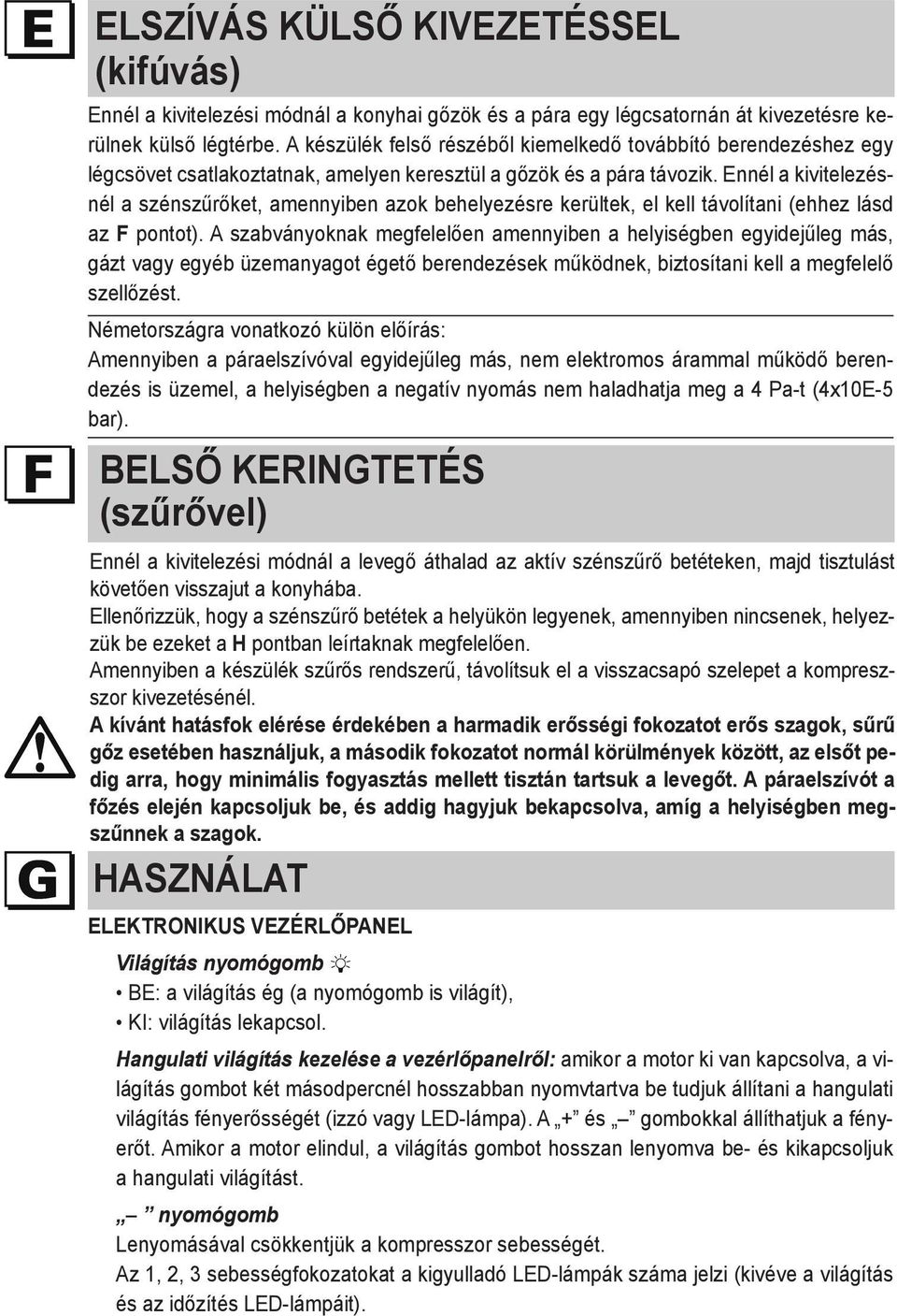 Ennél a kivitelezésnél a szénszűrőket, amennyiben azok behelyezésre kerültek, el kell távolítani (ehhez lásd az F pontot).