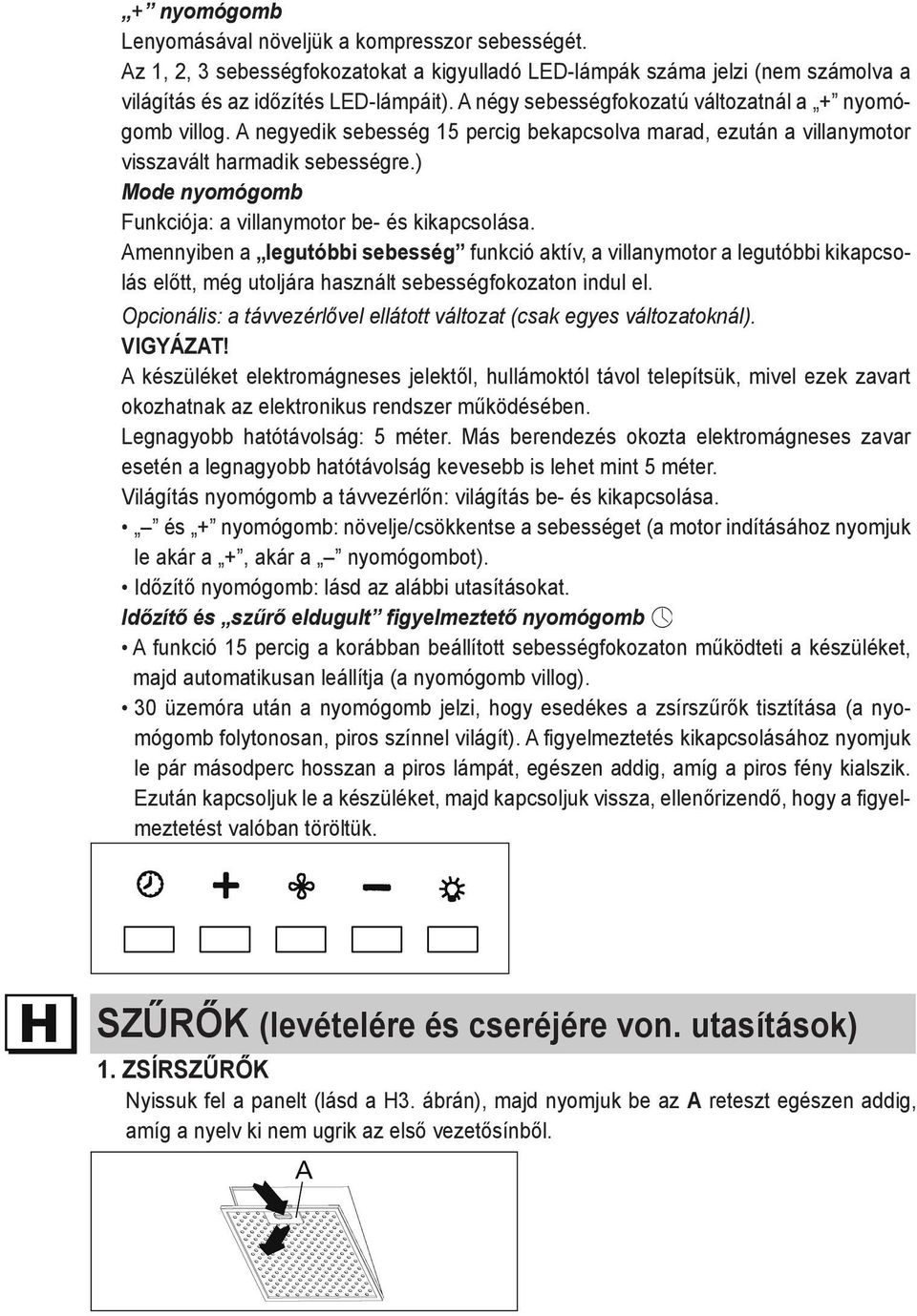 A négy sebességfokozatú változatnál a + nyomógomb villog. A negyedik sebesség 15 percig bekapcsolva marad, ezután a villanymotor nyomógomb Lenyomásával csökkentjük a kompresszor sebességét.