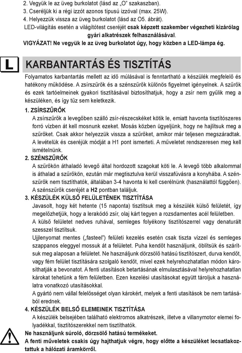 karbantartás és tisztítás Folyamatos karbantartás mellett az idő múlásával is fenntartható a készülék megfelelő és hatékony működése. A zsírszűrők és a szénszűrők különös figyelmet igényelnek.