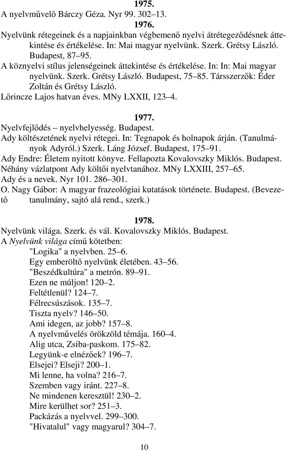 Lőrincze Lajos hatvan éves. MNy LXXII, 123 4. 1977. Nyelvfejlődés nyelvhelyesség. Budapest. Ady költészetének nyelvi rétegei. In: Tegnapok és holnapok árján. (Tanulmányok Adyról.) Szerk. Láng József.