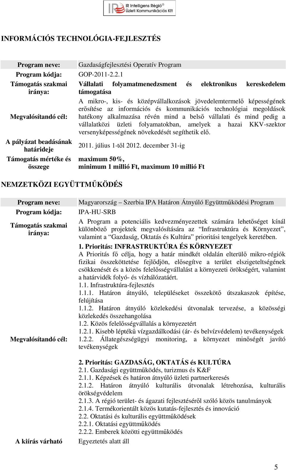 technológiai megoldások hatékony alkalmazása révén mind a belső vállalati és mind pedig a vállalatközi üzleti folyamatokban, amelyek a hazai KKV-szektor versenyképességének növekedését segíthetik elő.