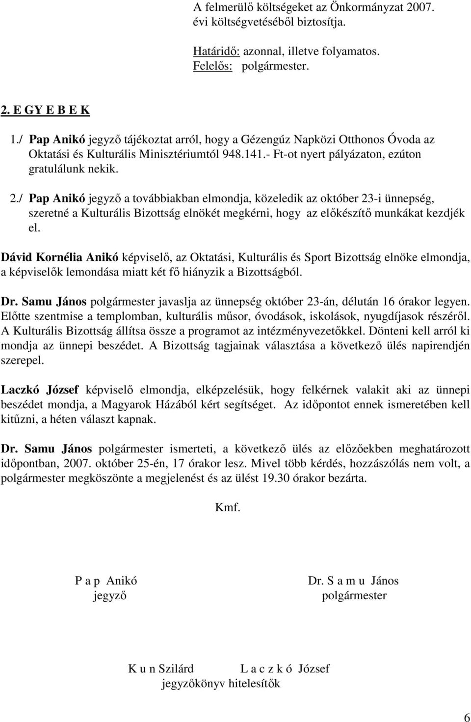 / Pap Anikó jegyző a továbbiakban elmondja, közeledik az október 23-i ünnepség, szeretné a Kulturális Bizottság elnökét megkérni, hogy az előkészítő munkákat kezdjék el.