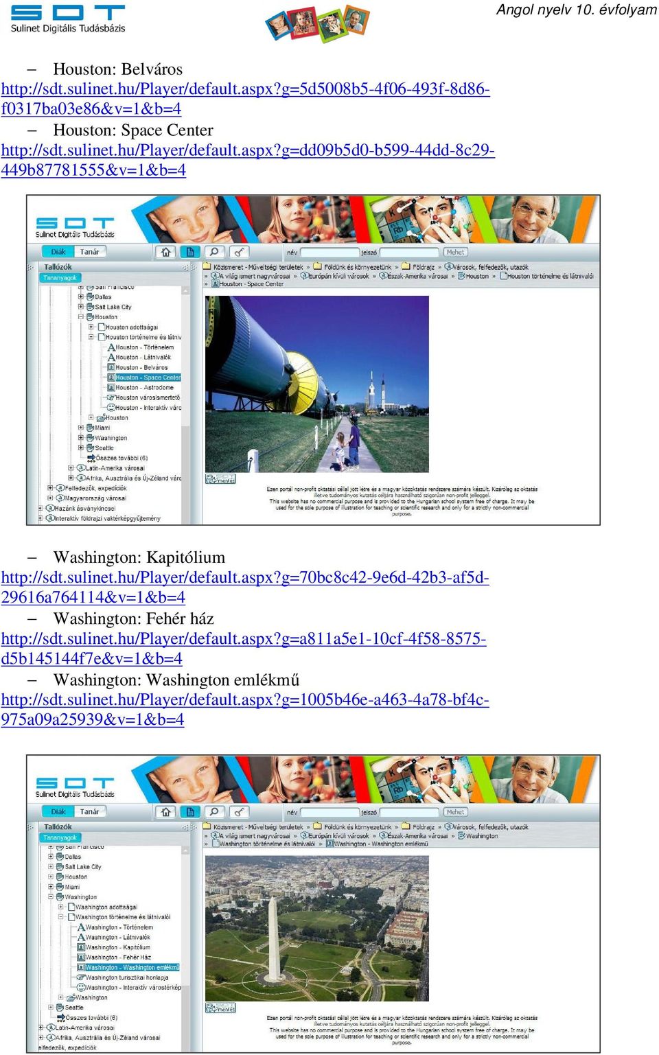 sulinet.hu/player/default.aspx?g=a811a5e1-10cf-4f58-8575- d5b145144f7e&v=1&b=4 Washington: Washington emlékmű http://sdt.sulinet.hu/player/default.aspx?g=1005b46e-a463-4a78-bf4c- 975a09a25939&v=1&b=4