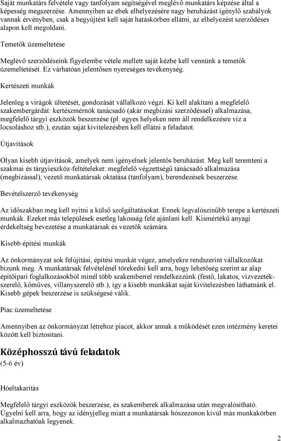 Temetők üzemeltetése Meglévő szerződéseink figyelembe vétele mellett saját kézbe kell vennünk a temetők üzemeltetését. Ez várhatóan jelentősen nyereséges tevékenység.
