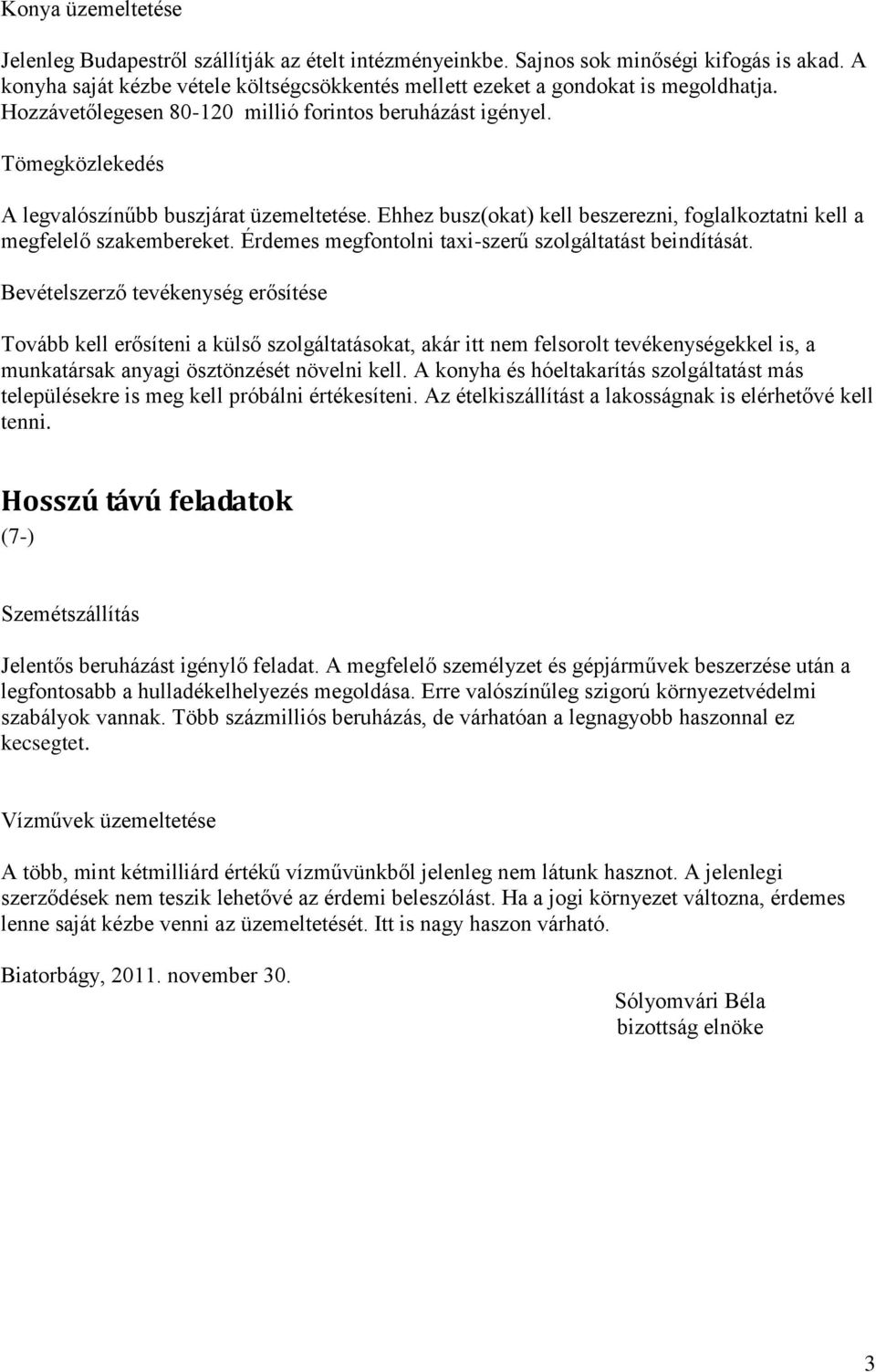 Tömegközlekedés A legvalószínűbb buszjárat üzemeltetése. Ehhez busz(okat) kell beszerezni, foglalkoztatni kell a megfelelő szakembereket. Érdemes megfontolni taxi-szerű szolgáltatást beindítását.