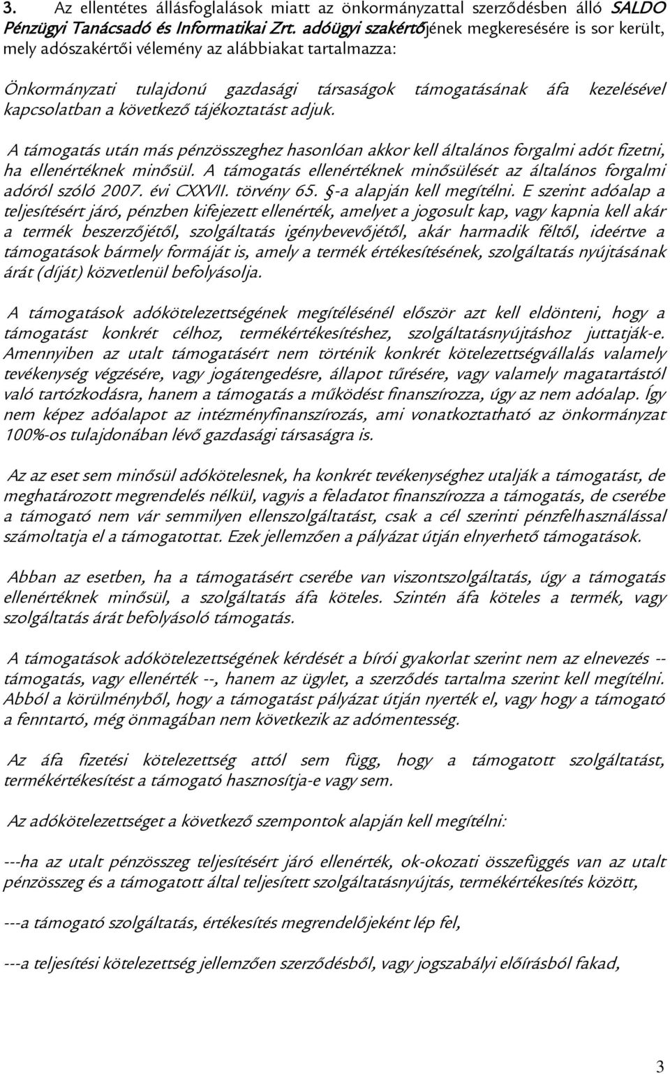 következő tájékoztatást adjuk. A támogatás után más pénzösszeghez hasonlóan akkor kell általános forgalmi adót fizetni, ha ellenértéknek minősül.