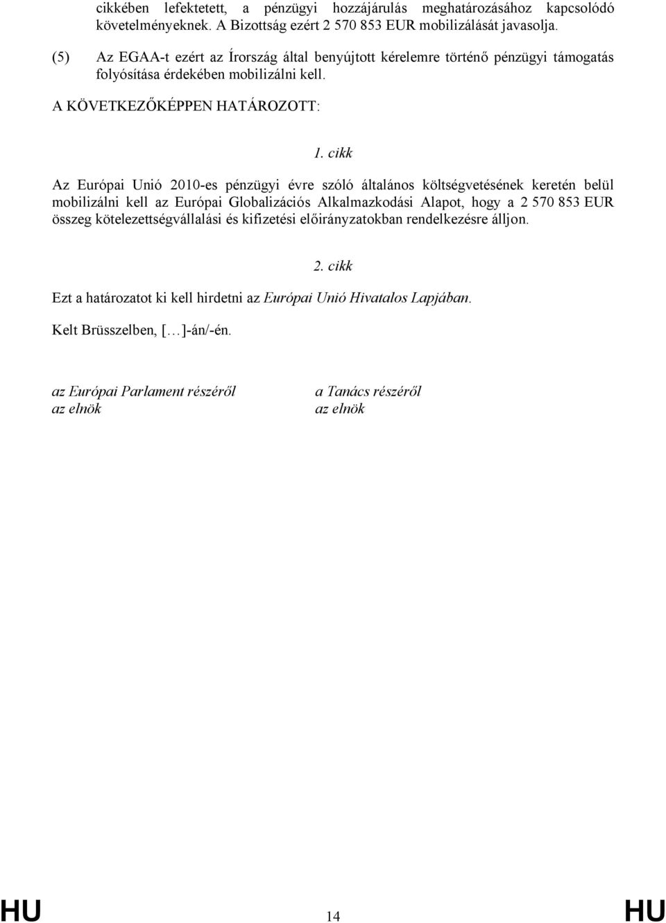 cikk Az Európai Unió 2010-es pénzügyi évre szóló általános költségvetésének keretén belül mobilizálni kell az Európai Globalizációs Alkalmazkodási Alapot, hogy a 2570 853 EUR összeg