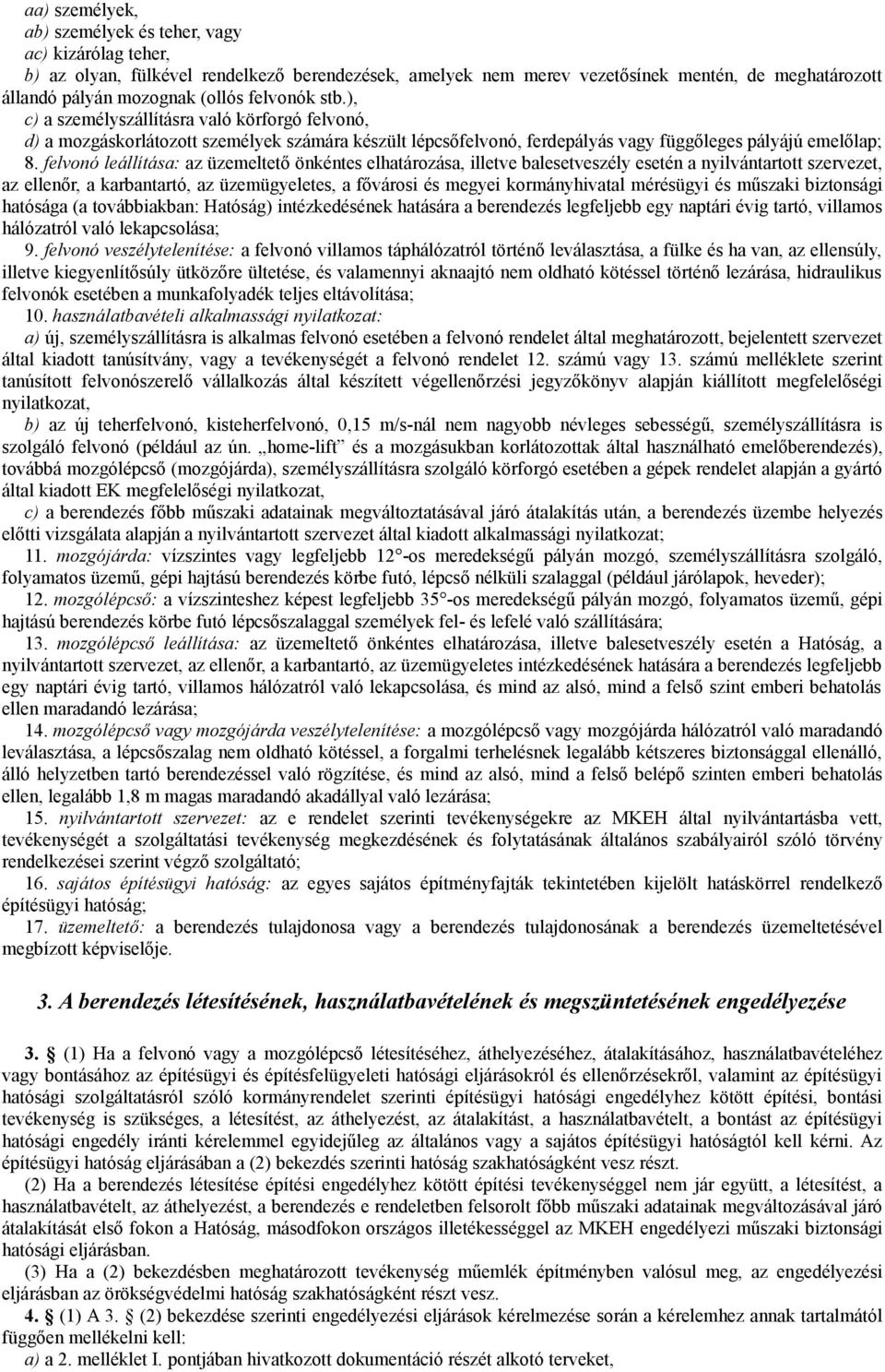 felvonó leállítása: az üzemeltető önkéntes elhatározása, illetve balesetveszély esetén a nyilvántartott szervezet, az ellenőr, a karbantartó, az üzemügyeletes, a fővárosi és megyei kormányhivatal