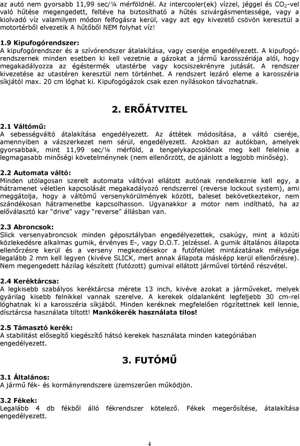 kivezetı csövön keresztül a motortérbıl elvezetik A hőtıbıl NEM folyhat víz! 1.9 Kipufogórendszer: A kipufogórendszer és a szívórendszer átalakítása, vagy cseréje engedélyezett.
