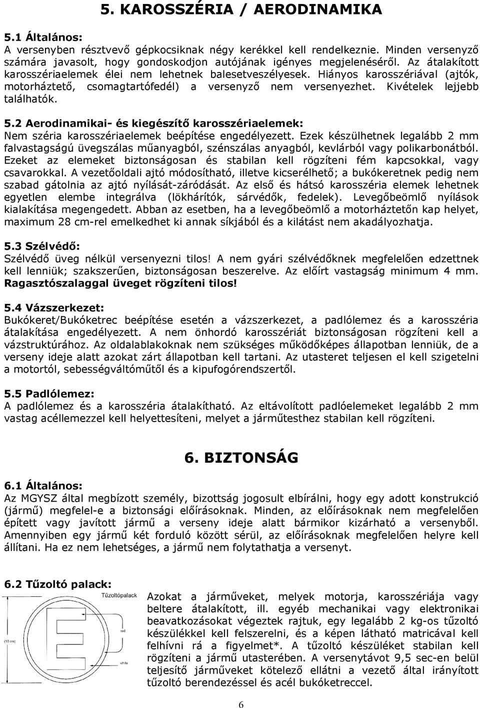 2 Aerodinamikai- és kiegészítı karosszériaelemek: Nem széria karosszériaelemek beépítése engedélyezett.