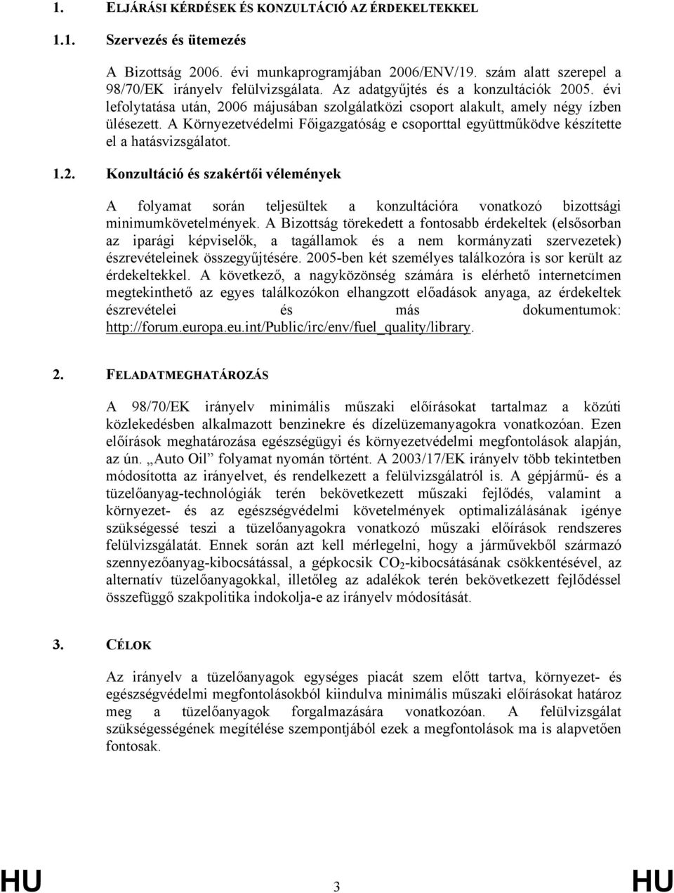 A Környezetvédelmi Főigazgatóság e csoporttal együttműködve készítette el a hatásvizsgálatot. 1.2.