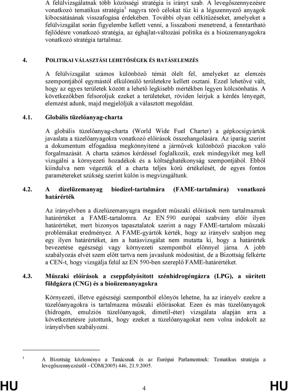 További olyan célkitűzéseket, amelyeket a felülvizsgálat során figyelembe kellett venni, a lisszaboni menetrend, a fenntartható fejlődésre vonatkozó stratégia, az éghajlat-változási politika és a