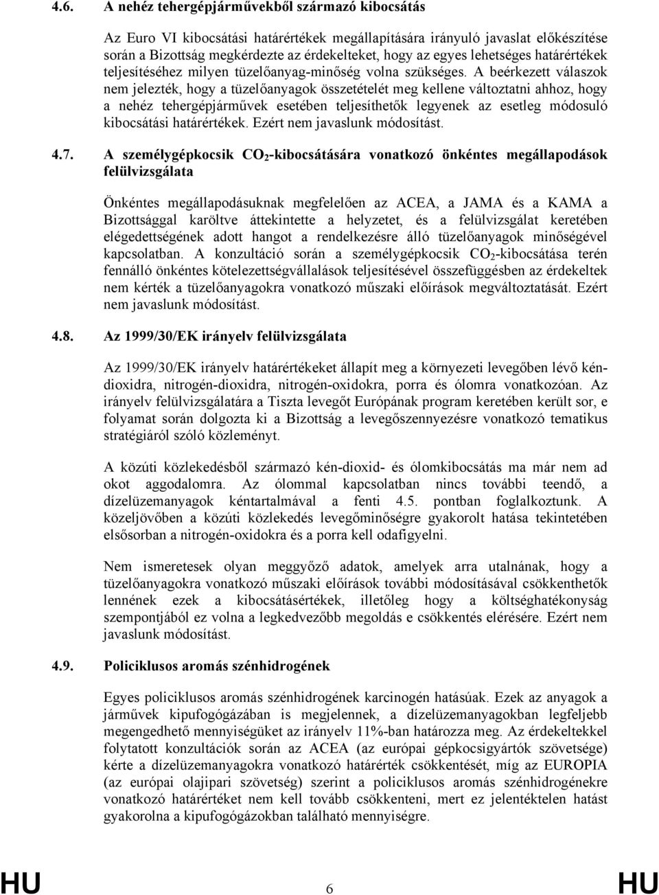 A beérkezett válaszok nem jelezték, hogy a tüzelőanyagok összetételét meg kellene változtatni ahhoz, hogy a nehéz tehergépjárművek esetében teljesíthetők legyenek az esetleg módosuló kibocsátási
