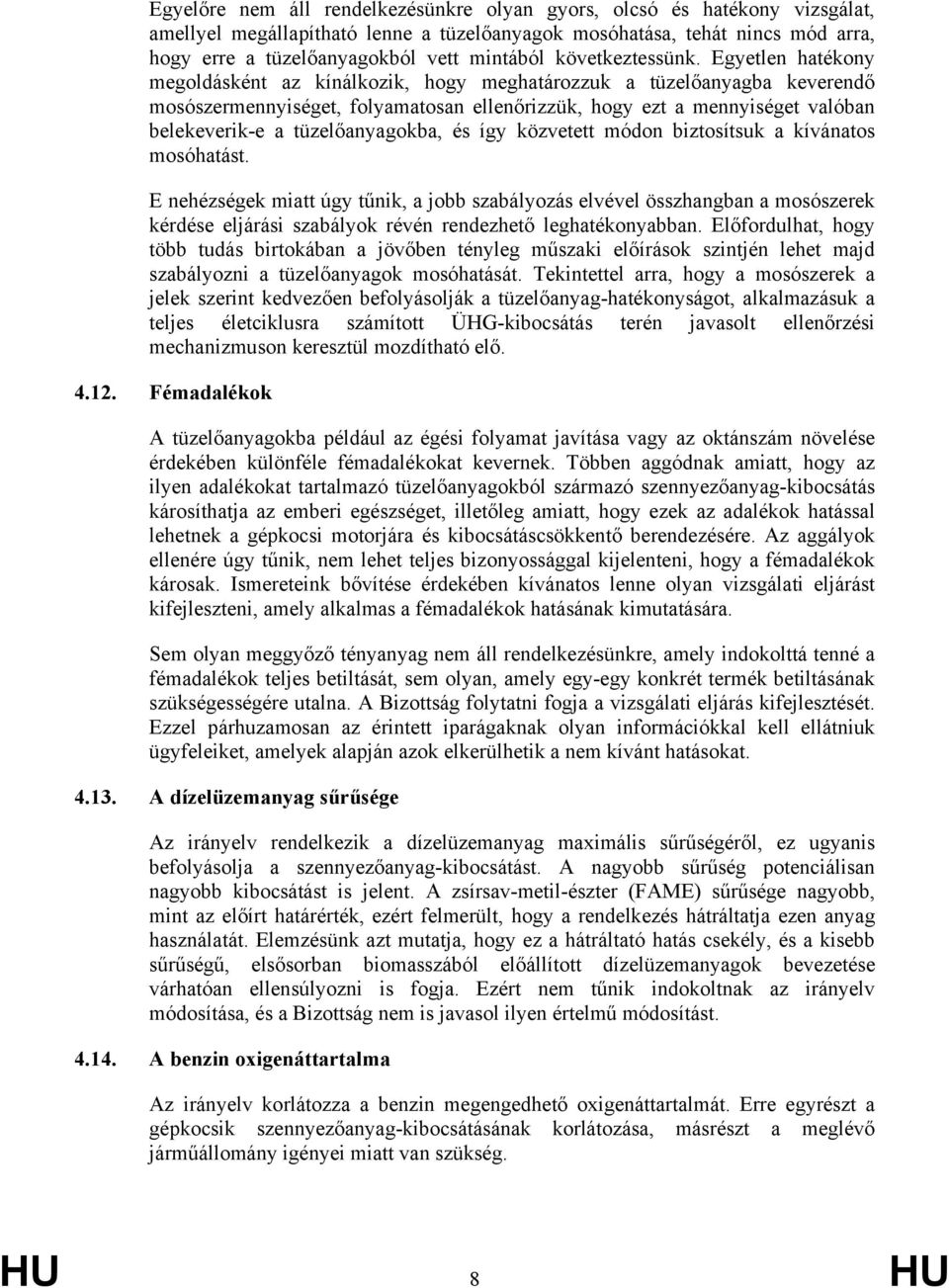 Egyetlen hatékony megoldásként az kínálkozik, hogy meghatározzuk a tüzelőanyagba keverendő mosószermennyiséget, folyamatosan ellenőrizzük, hogy ezt a mennyiséget valóban belekeverik-e a