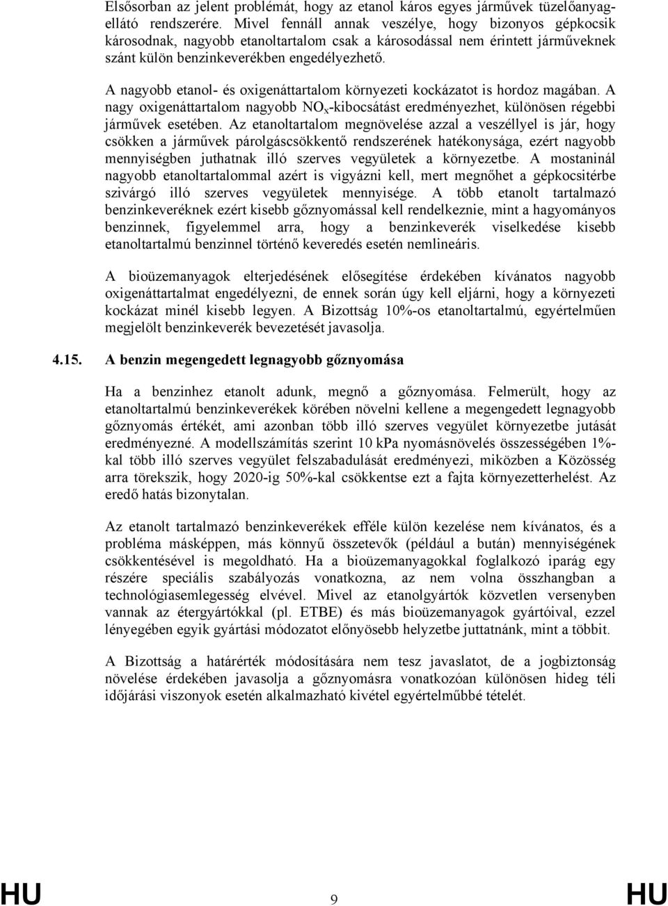 A nagyobb etanol- és oxigenáttartalom környezeti kockázatot is hordoz magában. A nagy oxigenáttartalom nagyobb NO x -kibocsátást eredményezhet, különösen régebbi járművek esetében.