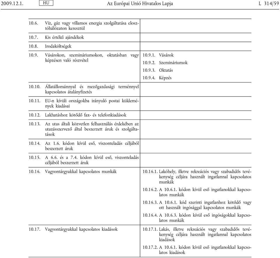 Az utas általi közvetlen felhasználás érdekében az utazásszervező által beszerzett áruk és szolgáltatások 10.14. Az 1.6. kódon kívül eső, viszonteladás céljából beszerzett áruk 10.15. A 6.6. és a 7.4. kódon kívül eső, viszonteladás céljából beszerzett áruk 10.9.