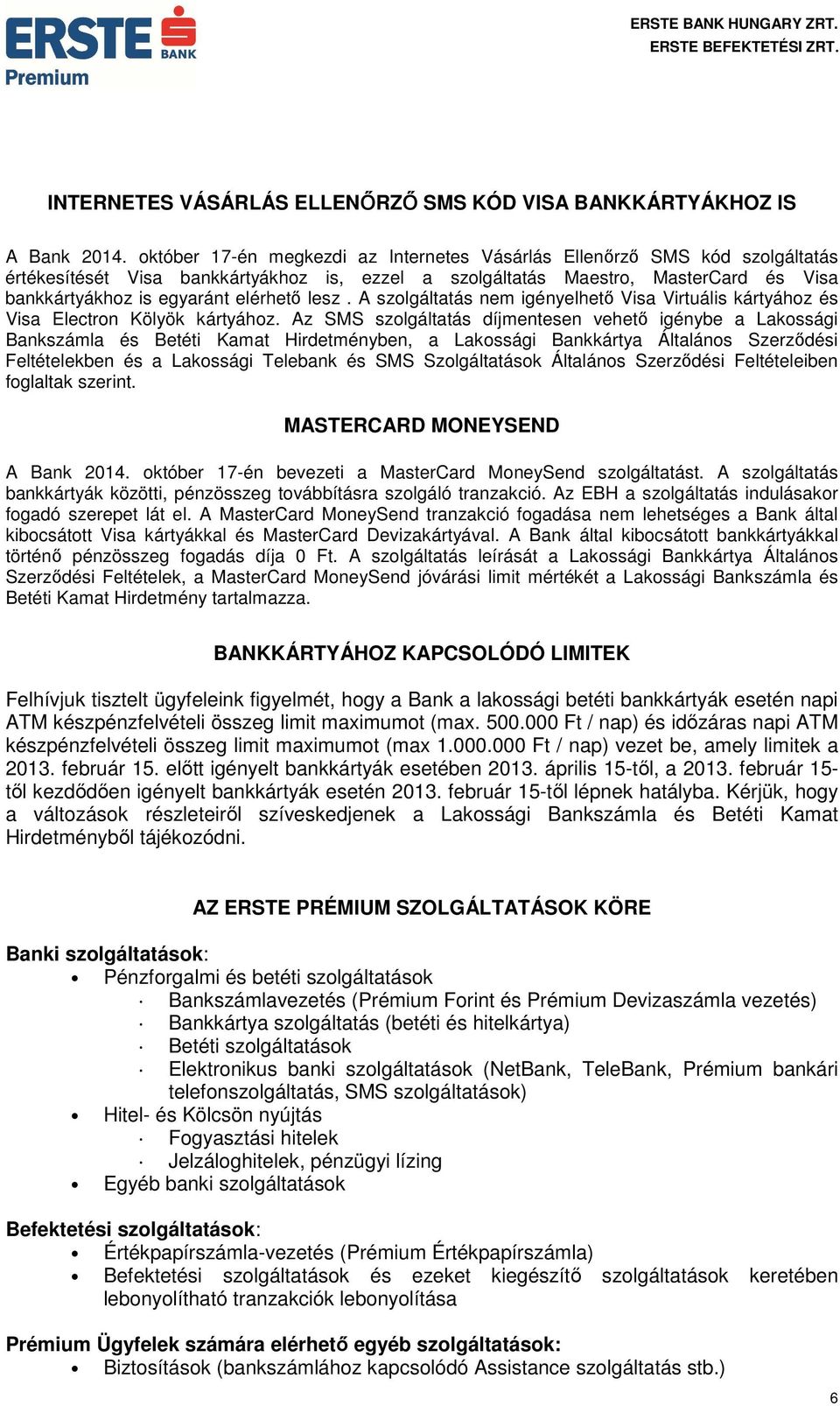 lesz. A szolgáltatás nem igényelhető Visa Virtuális kártyához és Visa Electron Kölyök kártyához.