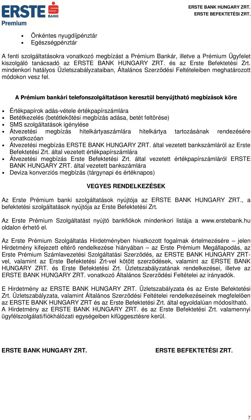 A Prémium bankári telefonszolgáltatáson benyújtható megbízások köre Értékpapírok adás-vétele értékpapírszámlára Betétkezelés (betétlekötési megbízás adása, betét feltörése) SMS szolgáltatások