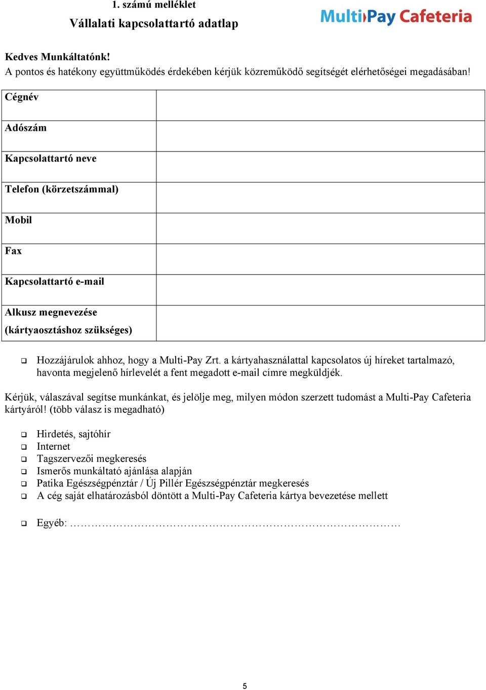 a kártyahasználattal kapcsolatos új híreket tartalmazó, havonta megjelenő hírlevelét a fent megadott e-mail címre megküldjék.