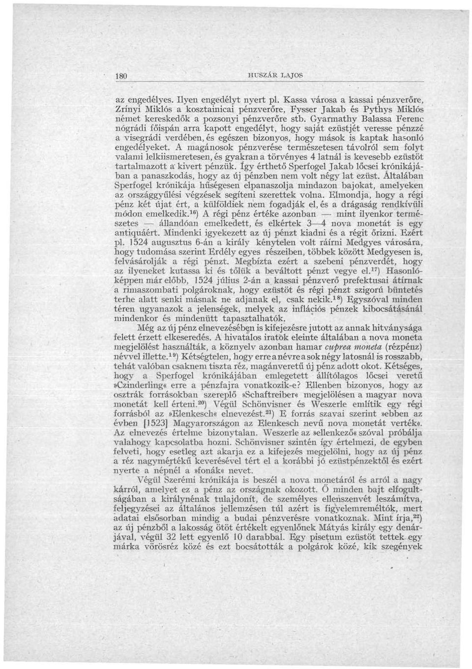 Gyarmathy Balassa Ferenc nógrádi főispán arra kapott engedélyt, hogy saját ezüstjét veresse pénzzé a visegrádi verdében, és egészen bizonyos, hogy mások is kaptak hasonló engedélyeket.