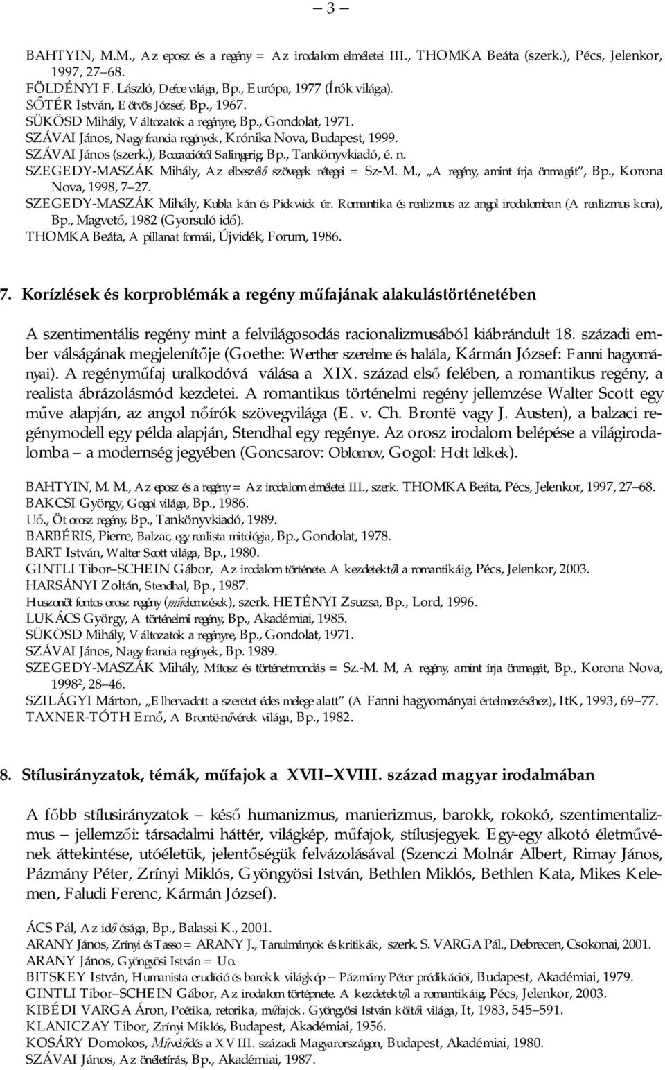 ), Boccacciótól Salingerig, Bp., Tankönyvkiadó, é. n. SZEGEDY-MASZÁK Mihály, Az elbeszél szövegek rétegei = Sz-M. M., A regény, amint írja önmagát, Bp., Korona Nova, 1998, 7 27.
