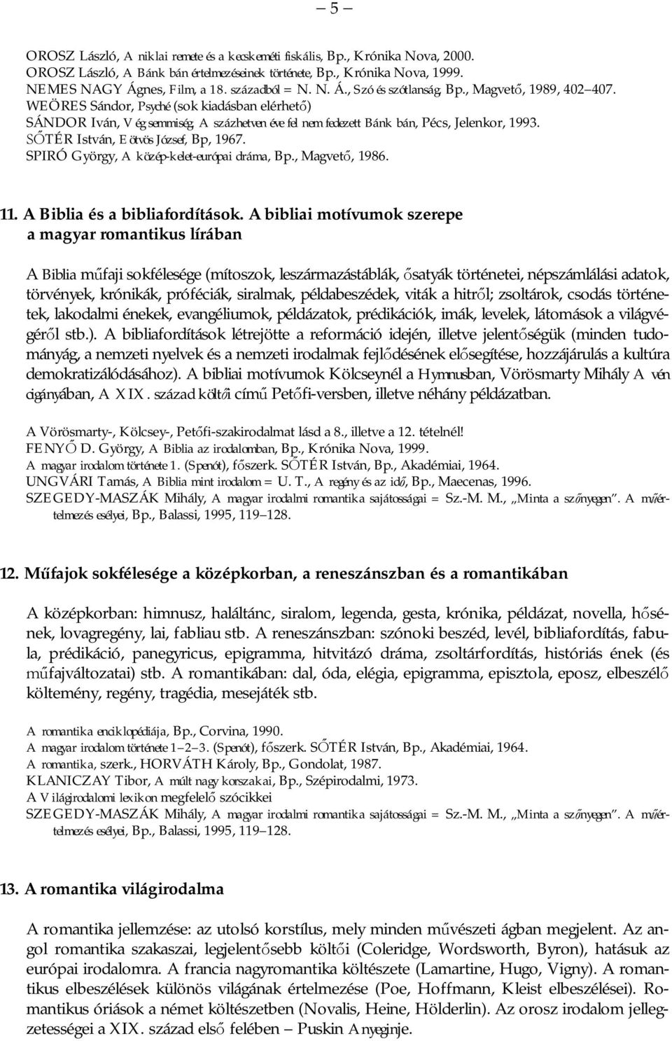 A százhetven éve fel nem fedezett Bánk bán, Pécs, Jelenkor, 1993. TÉR István, Eötvös József, Bp, 1967. SPIRÓ György, A közép-kelet-európai dráma, Bp., Magvet, 1986. 11. A Biblia és a bibliafordítások.