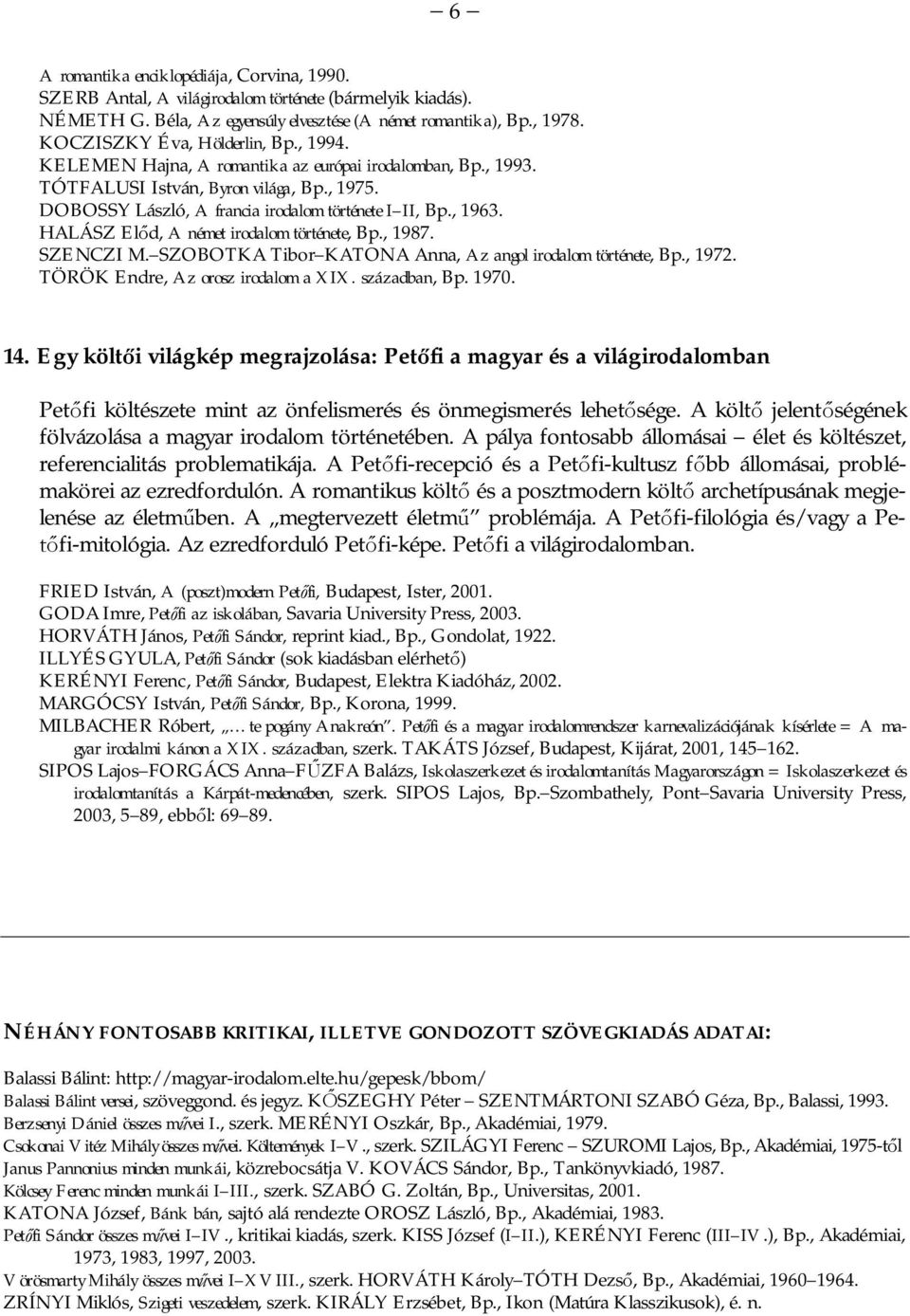 , 1963. HALÁSZ El d, A német irodalom története, Bp., 1987. SZENCZI M. SZOBOTKA Tibor KATONA Anna, Az angol irodalom története, Bp., 1972. TÖRÖK Endre, Az orosz irodalom a XIX. században, Bp. 1970.