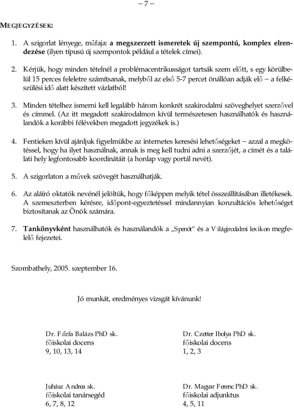 készített vázlatból! 3. Minden tételhez ismerni kell legalább három konkrét szakirodalmi szöveghelyet szerz vel és címmel.