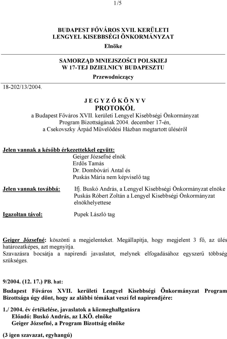 december 17-én, a Csekovszky Árpád Művelődési Házban megtartott üléséről Jelen vannak a később érkezettekkel együtt: Geiger Józsefné elnök Erdős Tamás Dr.