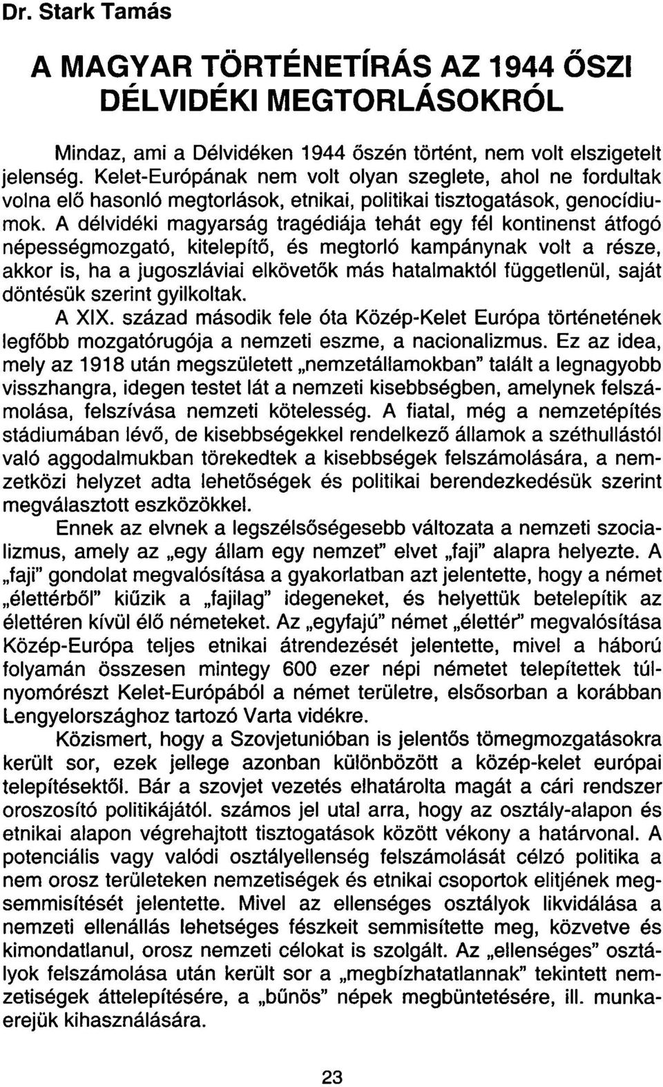 A délvidéki magyarság tragédiája tehát egy fél kontinenst átfogó népességmozgató, kitelepítő, és megtorló kampánynak volt a része, akkor is, ha a jugoszláviai elkövetők más hatalmaktól függetlenül,