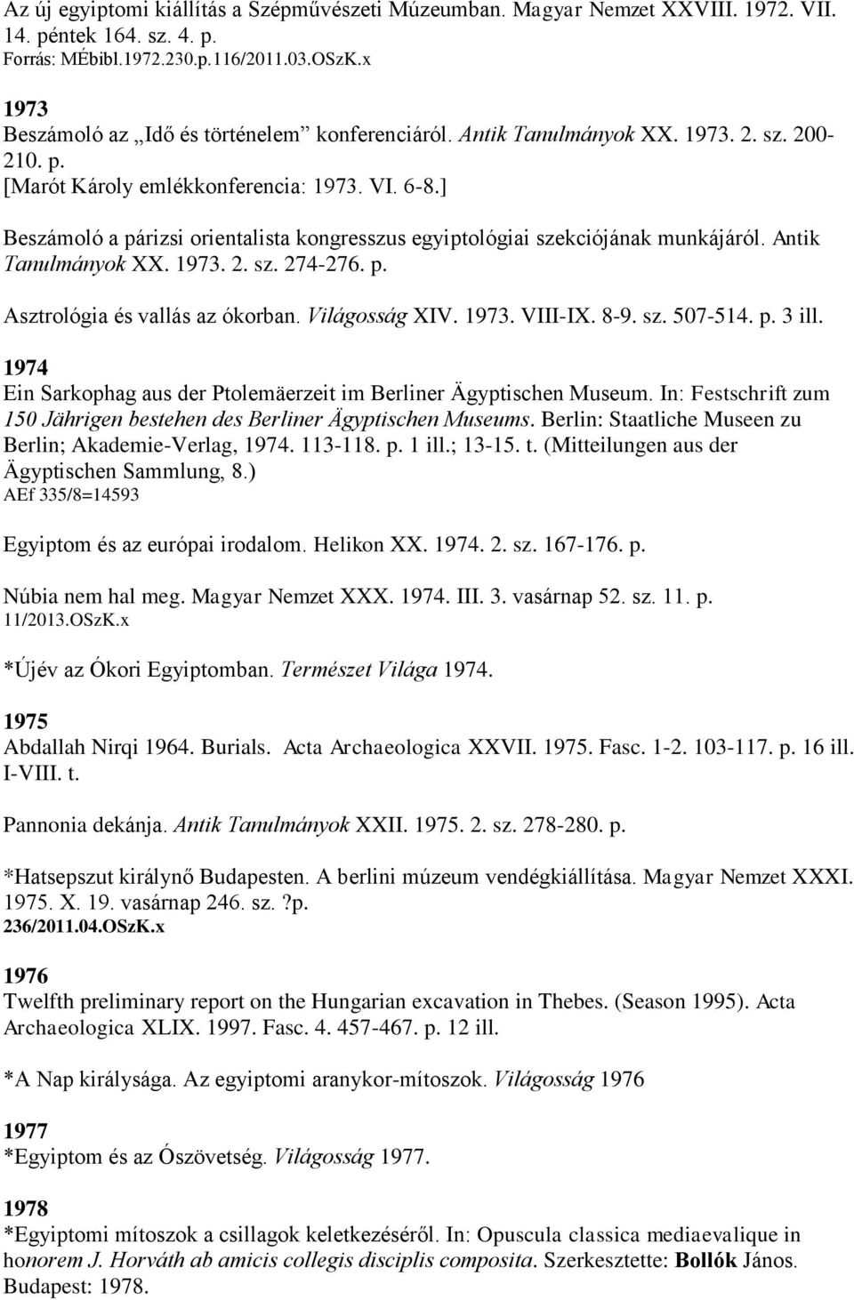 ] Beszámoló a párizsi orientalista kongresszus egyiptológiai szekciójának munkájáról. Antik Tanulmányok XX. 1973. 2. sz. 274-276. p. Asztrológia és vallás az ókorban. Világosság XIV. 1973. VIII-IX.